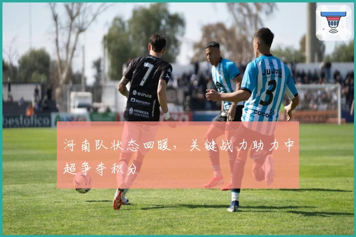 河南队状态回暖，关键战力助力中超争夺积分