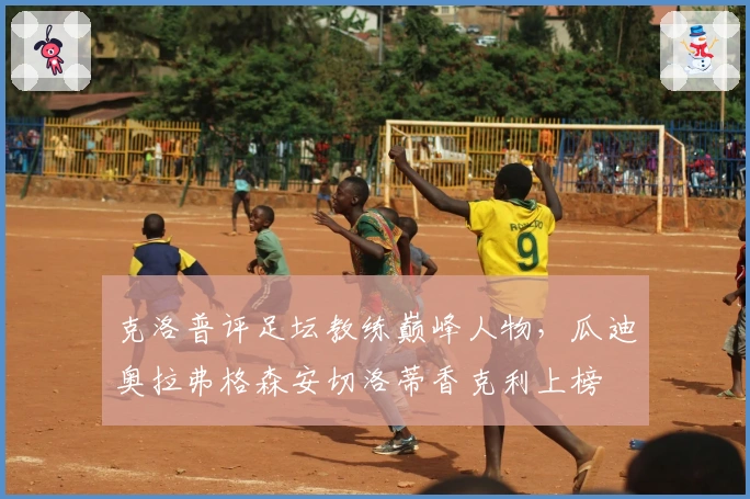 克洛普评足坛教练巅峰人物，瓜迪奥拉弗格森安切洛蒂香克利上榜