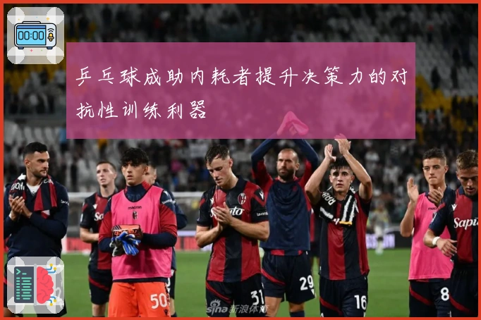 乒乓球成助内耗者提升决策力的对抗性训练利器